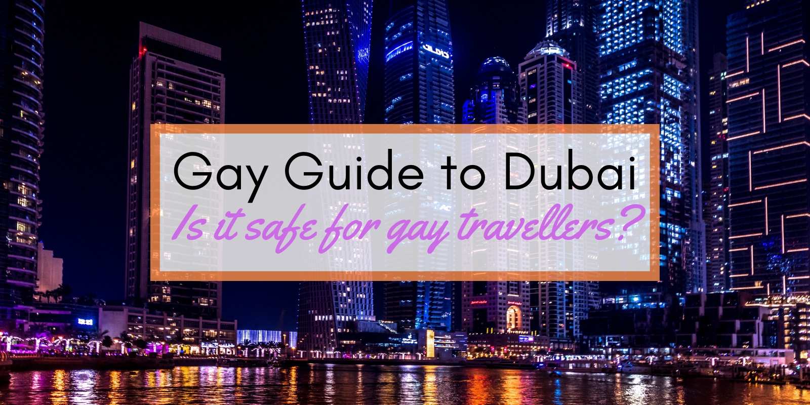 Gay Travel to Dubai: safety tips, bars, clubs & gay friendly hotels