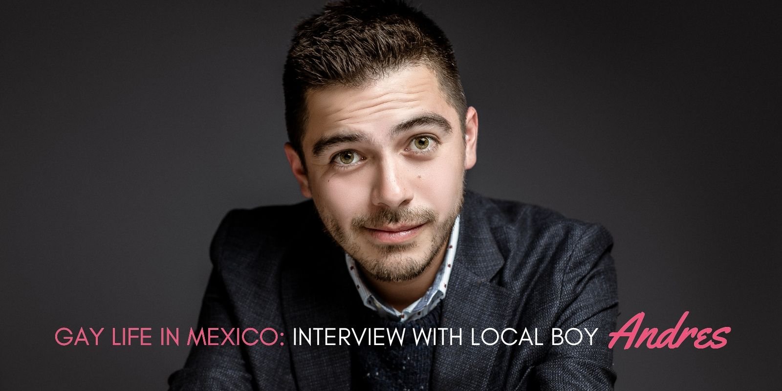 Gay Mexican boy Andres tells us about gay life in Mexico • Nomadic Boys