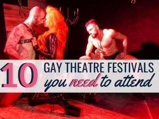 10 gay theatre festivals around the world that you definitely need to attend