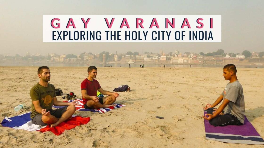 Gay Varanasi: our experience exploring the holy city of India