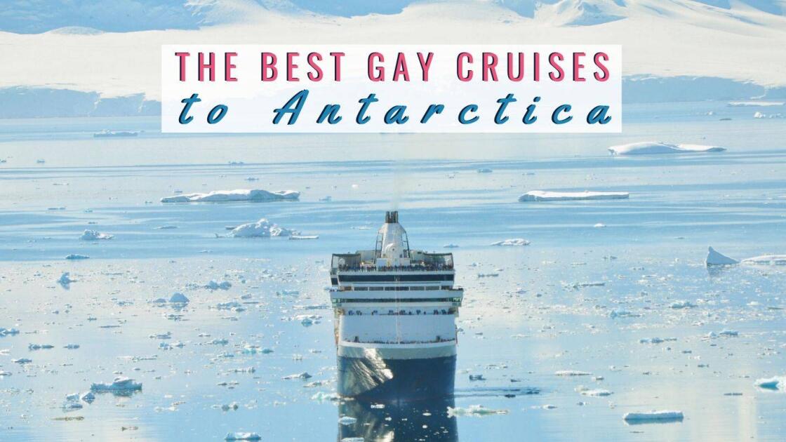 The BEST Gay cruises to Antarctica in 2022/2023